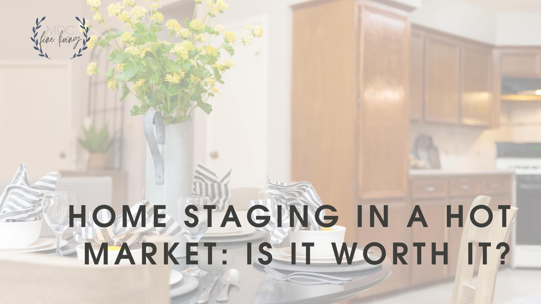 Title card for post that reads,"Home Staging in a Hot Market: Is it Worth it?"